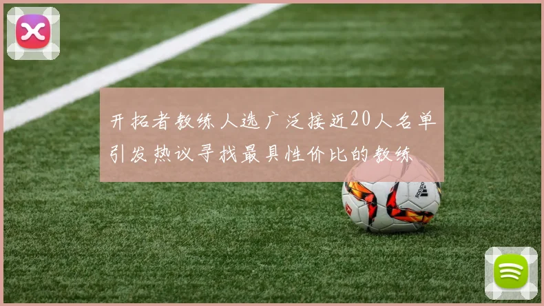 开拓者教练人选广泛接近20人名单引发热议寻找最具性价比的教练