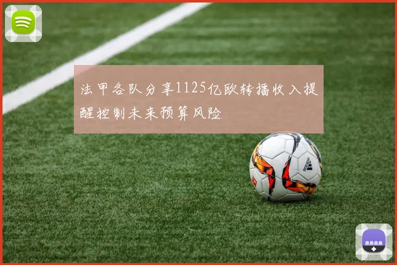 法甲各队分享1125亿欧转播收入提醒控制未来预算风险